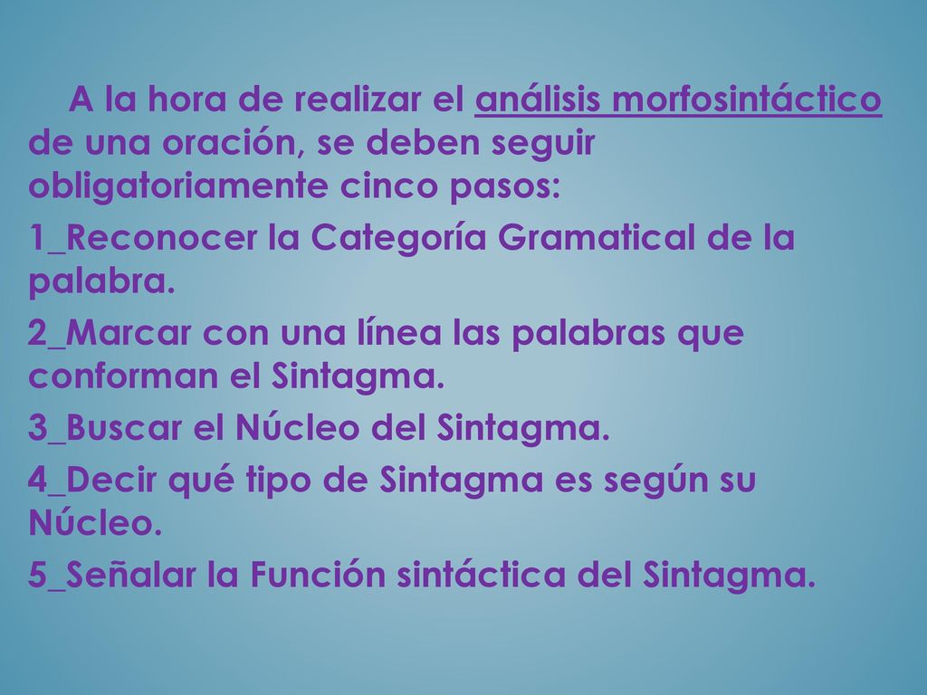 A la hora de realizar el análisis morfosintáctico de una oración, se deben seguir obligatoriamente cinco pasos: