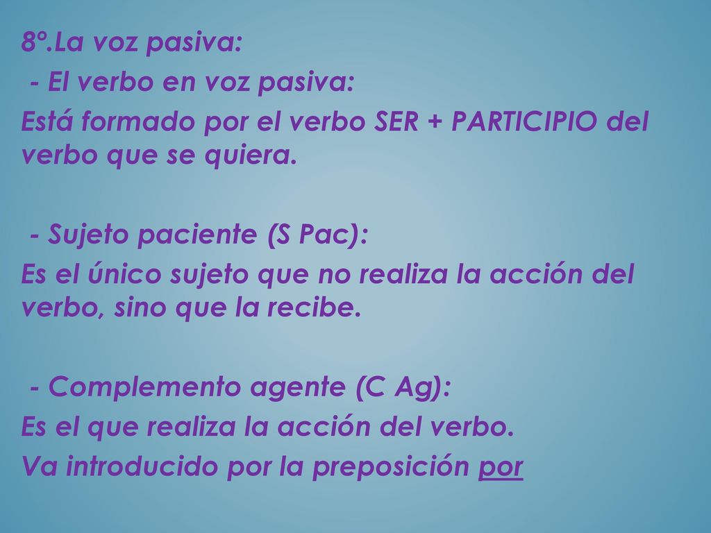 8º.La voz pasiva: - El verbo en voz pasiva: Está formado por el verbo SER + PARTICIPIO del verbo que se quiera.