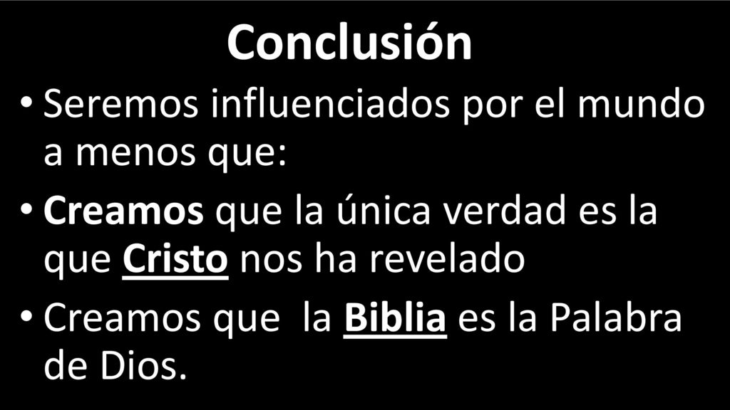 Conclusión Seremos influenciados por el mundo a menos que: