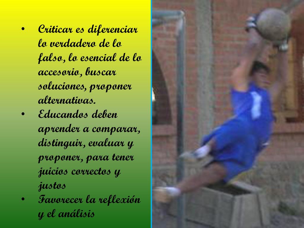 Criticar es diferenciar lo verdadero de lo falso, lo esencial de lo accesorio, buscar soluciones, proponer alternativas.