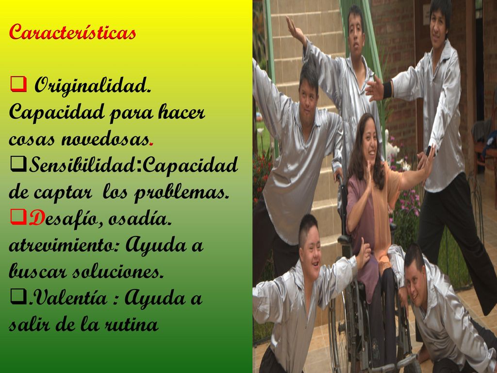 Características Originalidad. Capacidad para hacer cosas novedosas. Sensibilidad:Capacidad de captar los problemas.