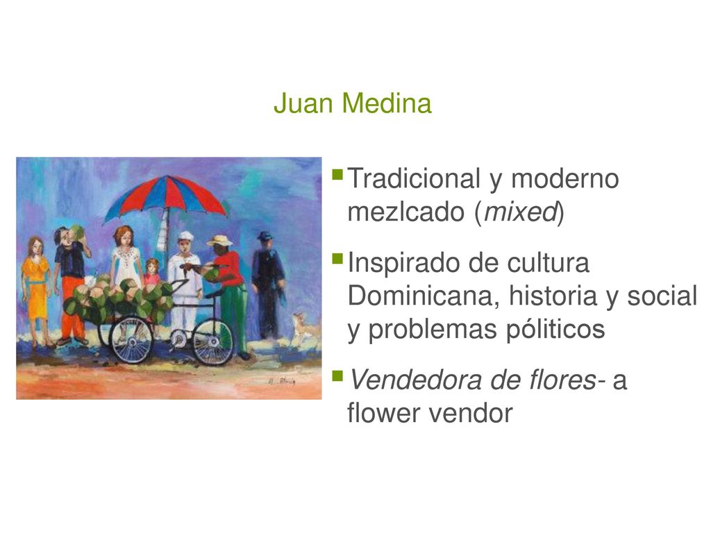 Juan Medina Tradicional y moderno mezlcado (mixed) Inspirado de cultura Dominicana, historia y social y problemas póliticos.