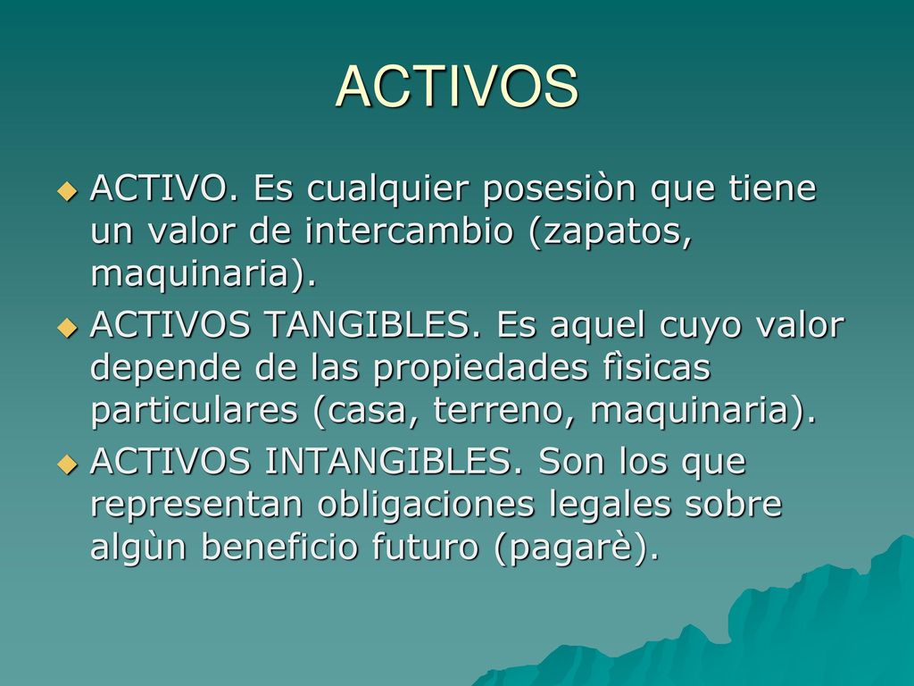 ACTIVOS ACTIVO. Es cualquier posesiòn que tiene un valor de intercambio (zapatos, maquinaria).