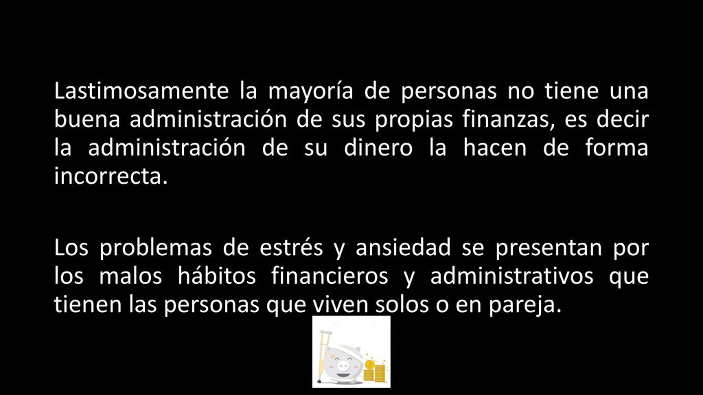 Lastimosamente la mayoría de personas no tiene una buena administración de sus propias finanzas, es decir la administración de su dinero la hacen de forma incorrecta.