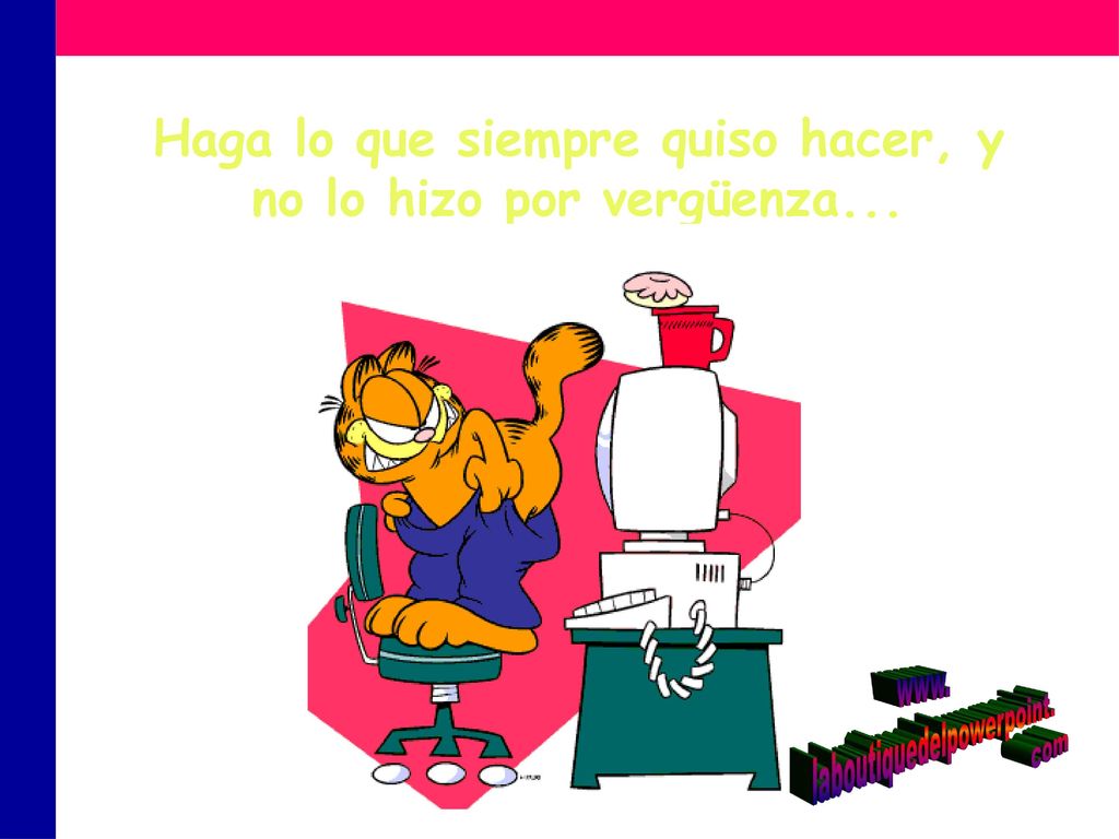 Haga lo que siempre quiso hacer, y no lo hizo por vergüenza...