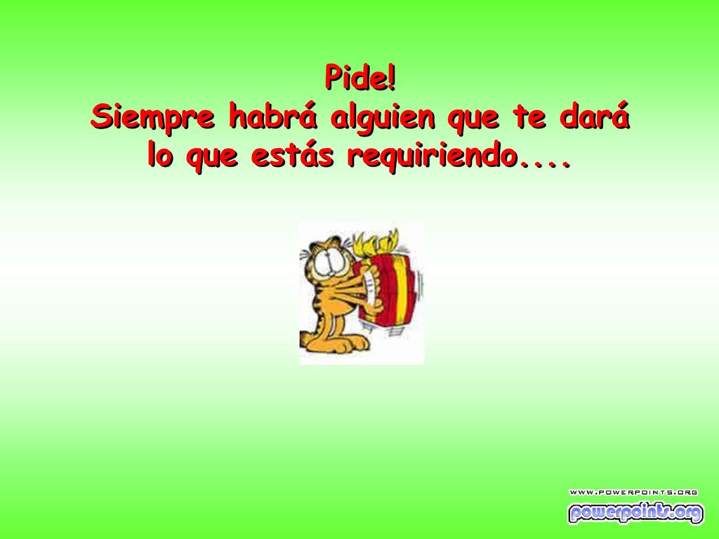 Pide! Siempre habrá alguien que te dará lo que estás requiriendo....
