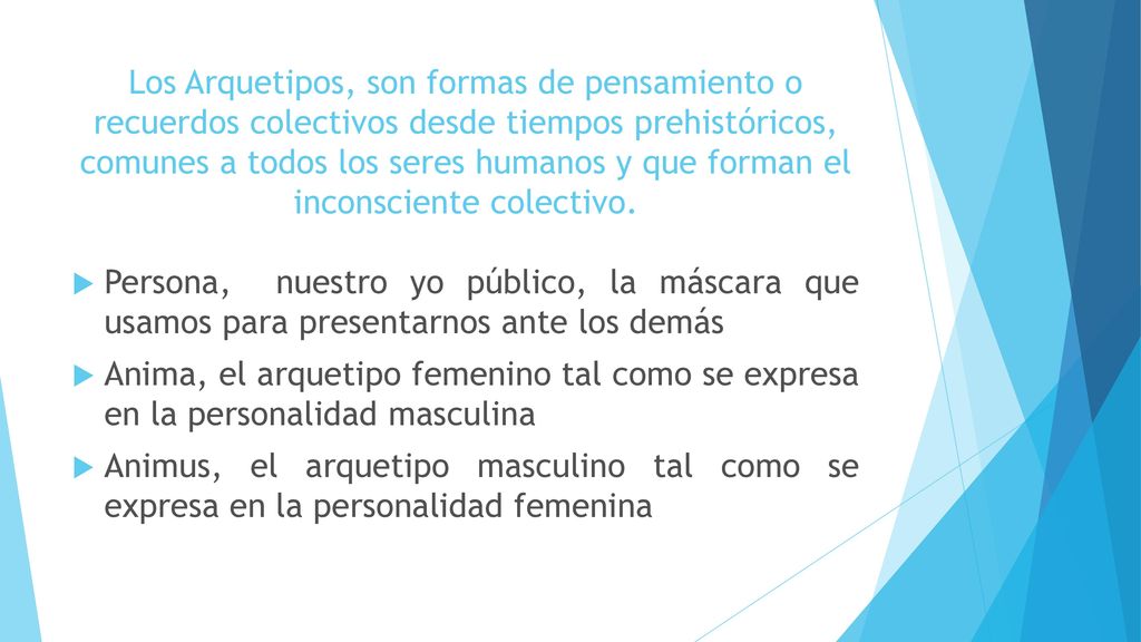 Los Arquetipos, son formas de pensamiento o recuerdos colectivos desde tiempos prehistóricos, comunes a todos los seres humanos y que forman el inconsciente colectivo.