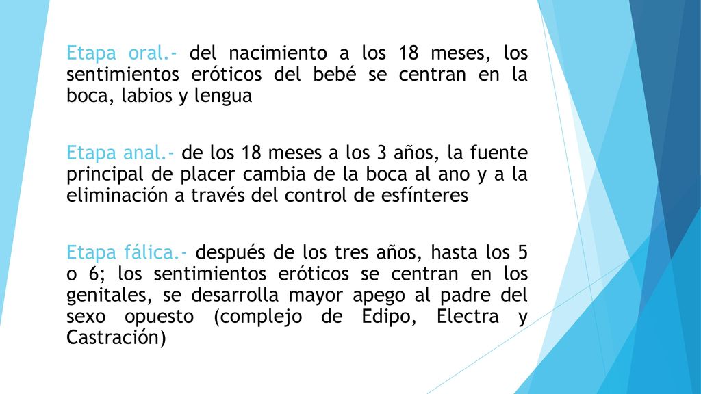 Etapa oral.- del nacimiento a los 18 meses, los sentimientos eróticos del bebé se centran en la boca, labios y lengua
