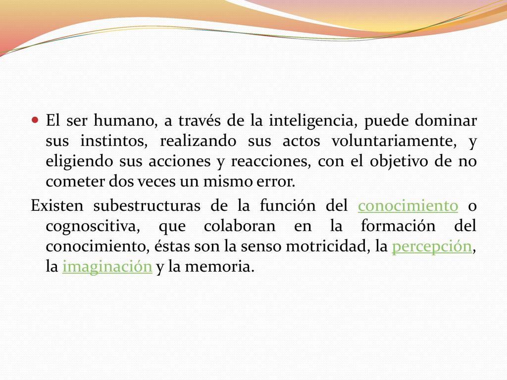 El ser humano, a través de la inteligencia, puede dominar sus instintos, realizando sus actos voluntariamente, y eligiendo sus acciones y reacciones, con el objetivo de no cometer dos veces un mismo error.