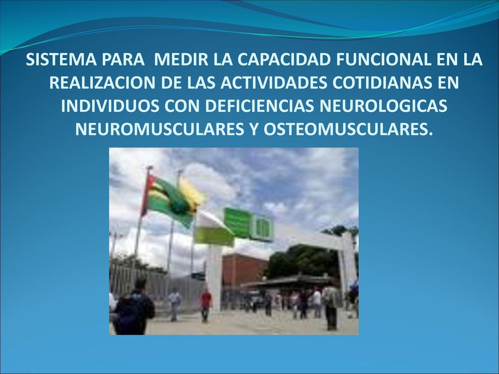 SISTEMA PARA MEDIR LA CAPACIDAD FUNCIONAL EN LA REALIZACION DE LAS ACTIVIDADES COTIDIANAS EN INDIVIDUOS CON DEFICIENCIAS NEUROLOGICAS NEUROMUSCULARES Y OSTEOMUSCULARES.