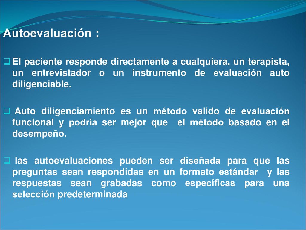 Autoevaluación : El paciente responde directamente a cualquiera, un terapista, un entrevistador o un instrumento de evaluación auto diligenciable.