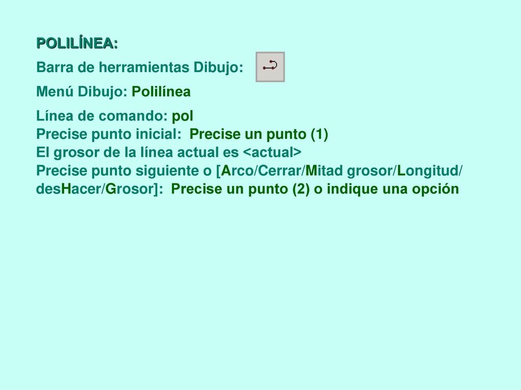 POLILÍNEA: Barra de herramientas Dibujo: Menú Dibujo: Polilínea. Línea de comando: pol. Precise punto inicial: Precise un punto (1)