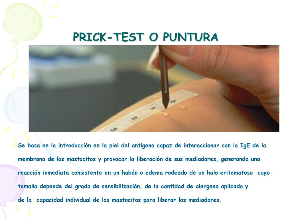 PRICK-TEST O PUNTURA Se basa en la introducción en la piel del antígeno capaz de interaccionar con la IgE de la.