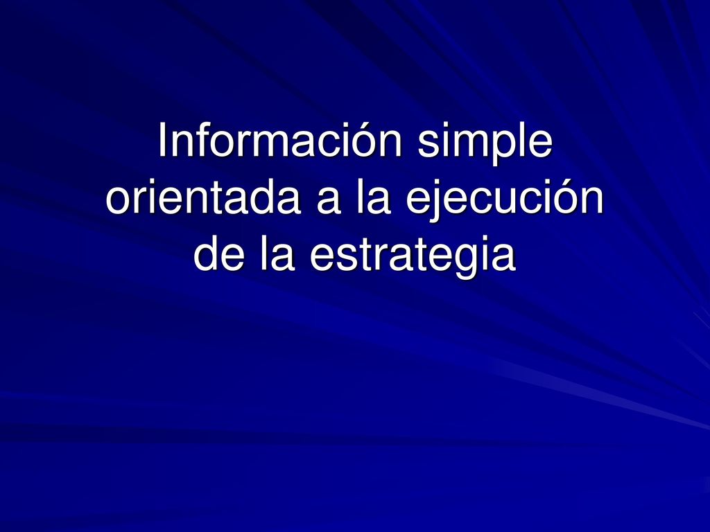 Información simple orientada a la ejecución de la estrategia