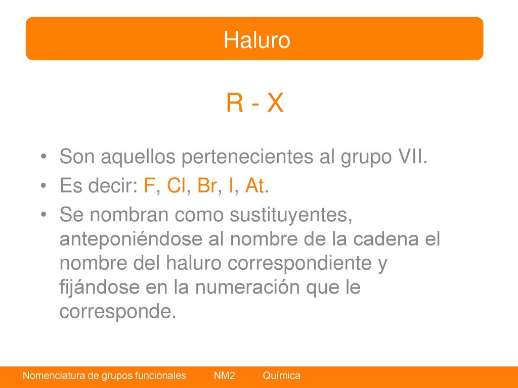 R - X Haluro Son aquellos pertenecientes al grupo VII.