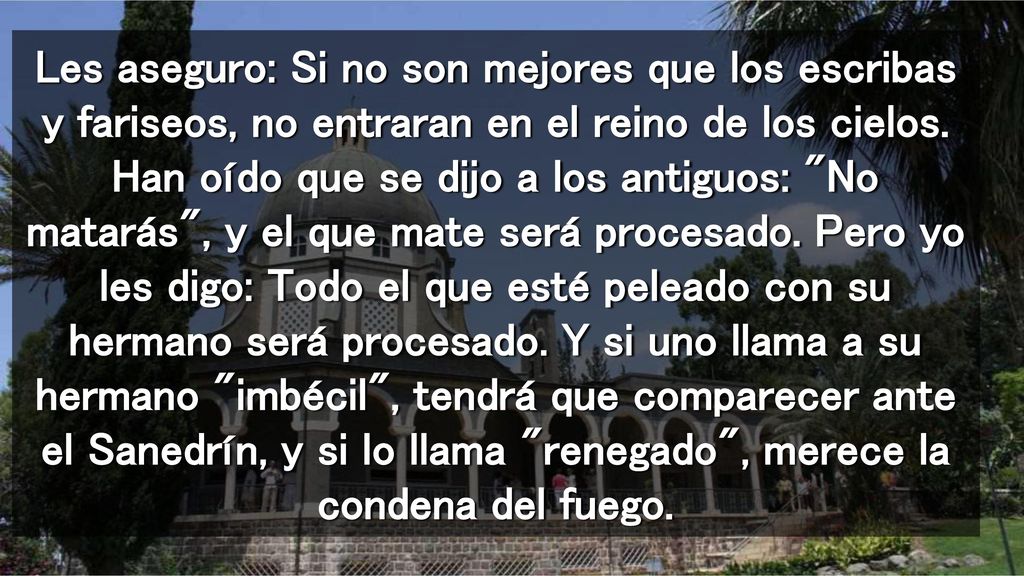 Les aseguro: Si no son mejores que los escribas y fariseos, no entraran en el reino de los cielos.