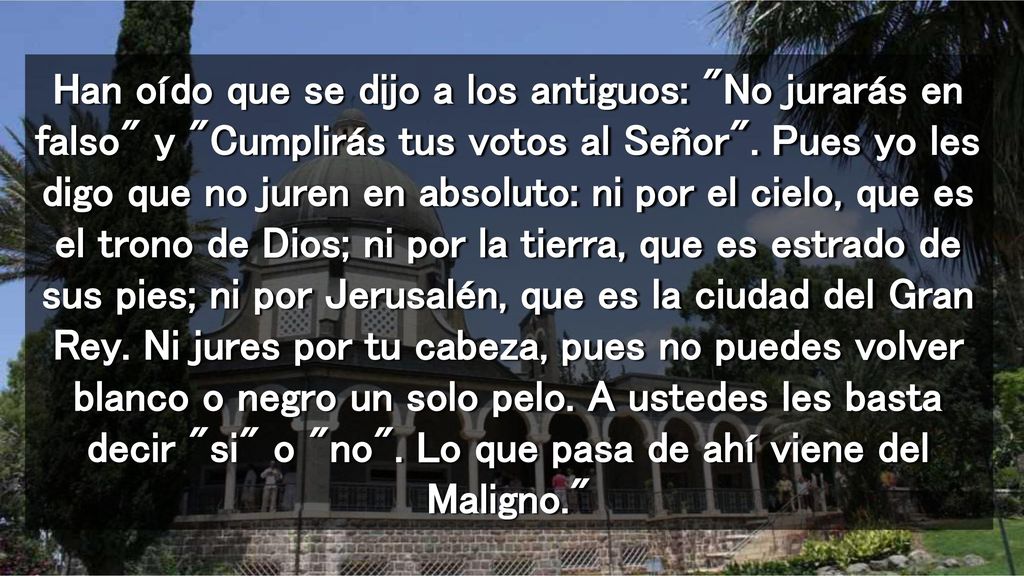 Han oído que se dijo a los antiguos: No jurarás en falso y Cumplirás tus votos al Señor .