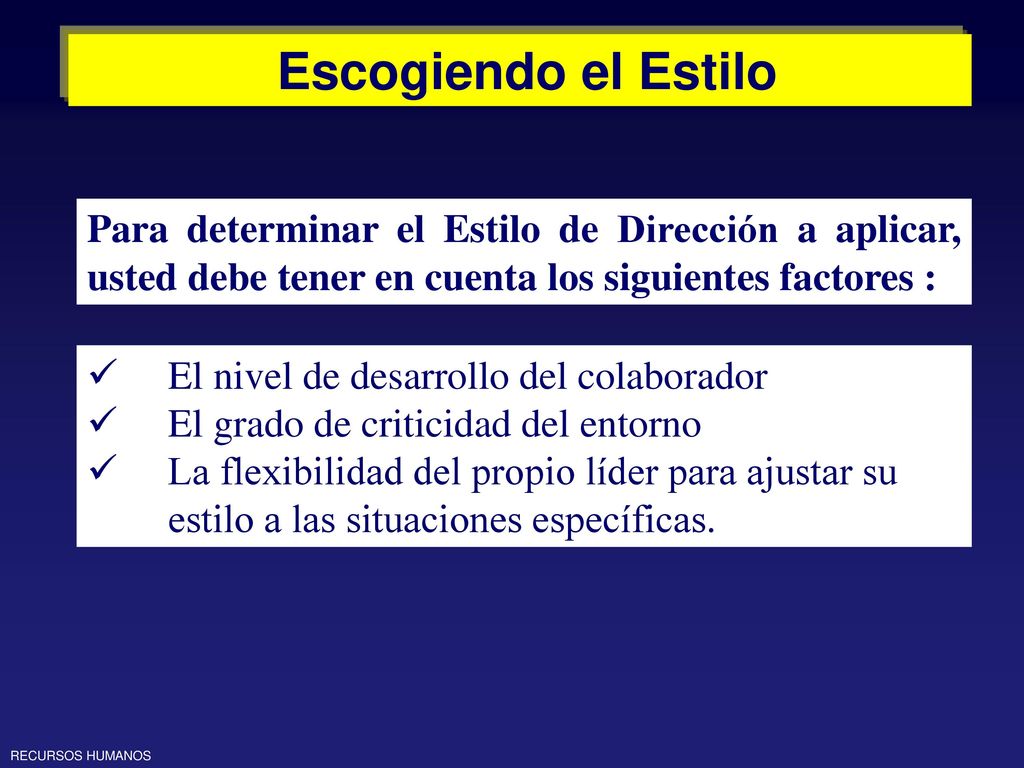 Escogiendo el Estilo Para determinar el Estilo de Dirección a aplicar, usted debe tener en cuenta los siguientes factores :