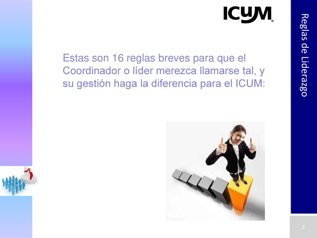 Reglas de Liderazgo Estas son 16 reglas breves para que el Coordinador o líder merezca llamarse tal, y su gestión haga la diferencia para el ICUM: