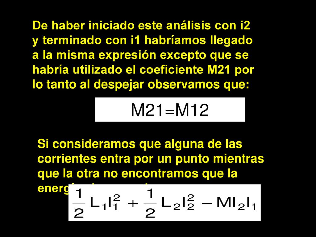 De haber iniciado este análisis con i2 y terminado con i1 habríamos llegado a la misma expresión excepto que se habría utilizado el coeficiente M21 por lo tanto al despejar observamos que: