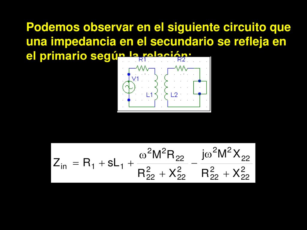 Podemos observar en el siguiente circuito que una impedancia en el secundario se refleja en el primario según la relación: