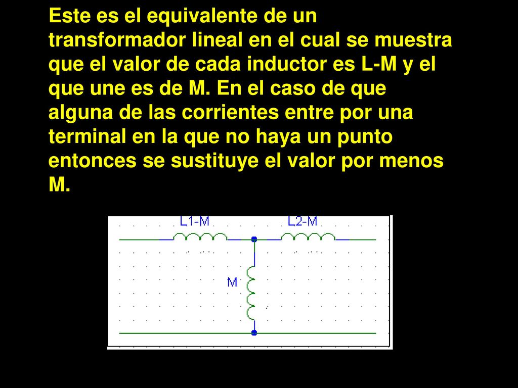 Este es el equivalente de un transformador lineal en el cual se muestra que el valor de cada inductor es L-M y el que une es de M.