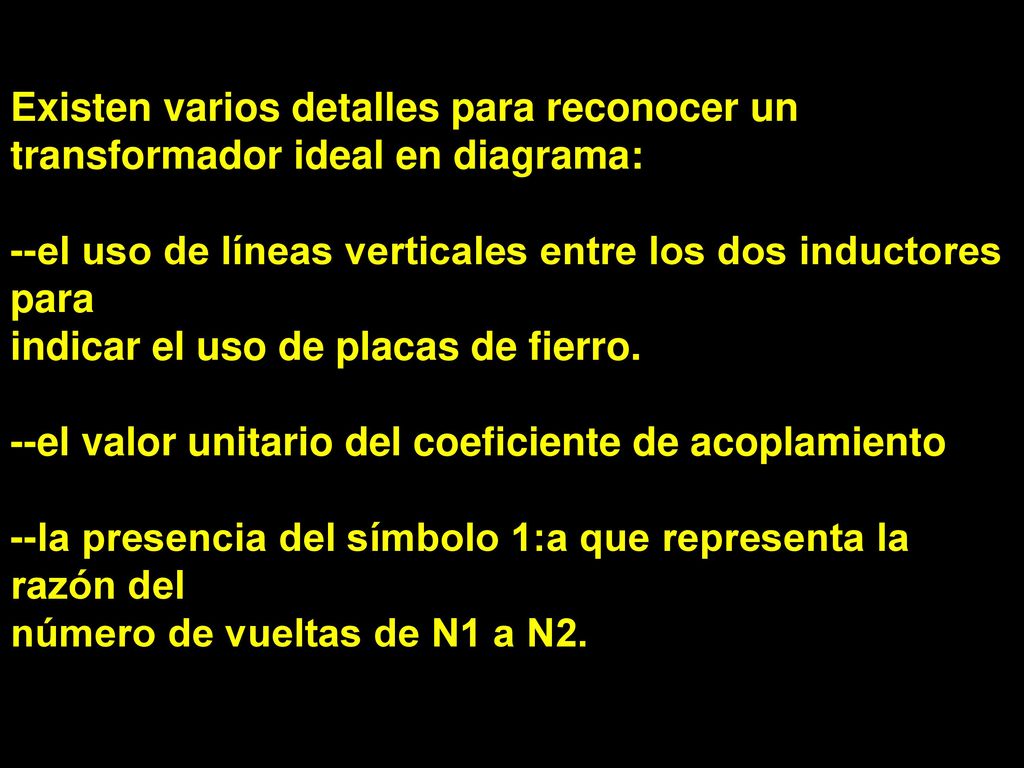 Existen varios detalles para reconocer un transformador ideal en diagrama: