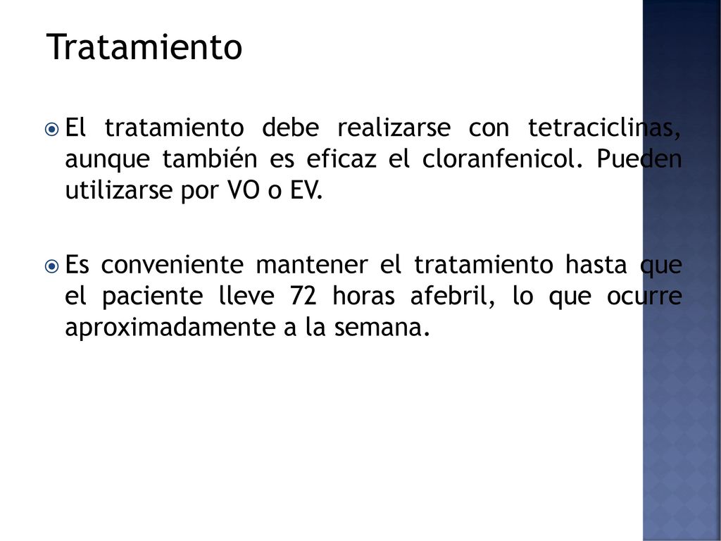 Tratamiento El tratamiento debe realizarse con tetraciclinas, aunque también es eficaz el cloranfenicol. Pueden utilizarse por VO o EV.