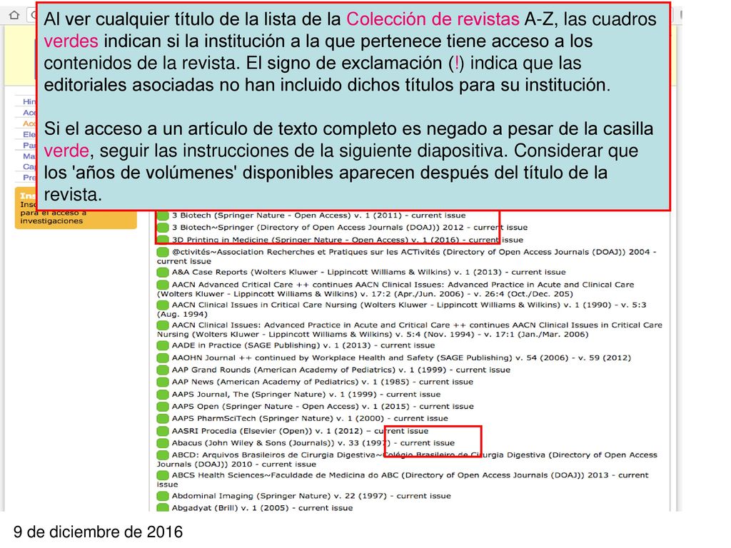 Al ver cualquier título de la lista de la Colección de revistas A-Z, las cuadros verdes indican si la institución a la que pertenece tiene acceso a los contenidos de la revista. El signo de exclamación (!) indica que las editoriales asociadas no han incluido dichos títulos para su institución.