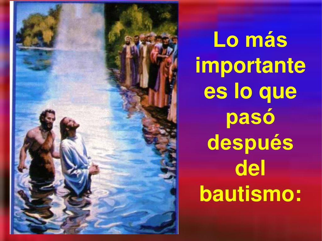 Lo más importante es lo que pasó después del bautismo: