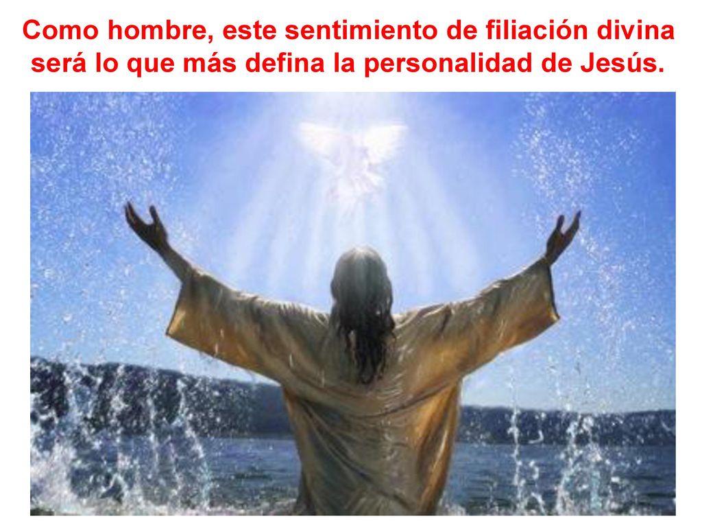 Como hombre, este sentimiento de filiación divina será lo que más defina la personalidad de Jesús.