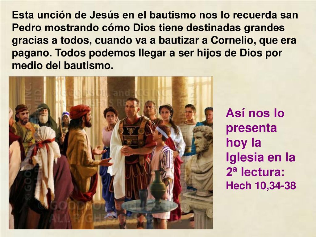 Así nos lo presenta hoy la Iglesia en la 2ª lectura: Hech 10,34-38