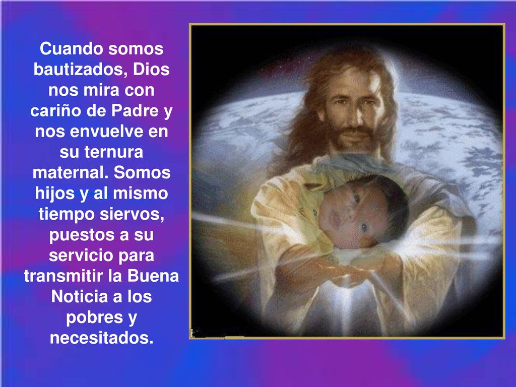 Cuando somos bautizados, Dios nos mira con cariño de Padre y nos envuelve en su ternura maternal.