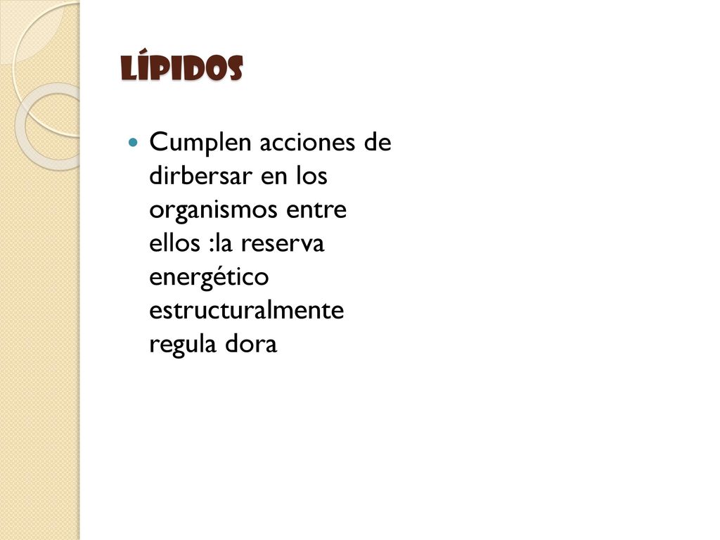 lípidos Cumplen acciones de dirbersar en los organismos entre ellos :la reserva energético estructuralmente regula dora.