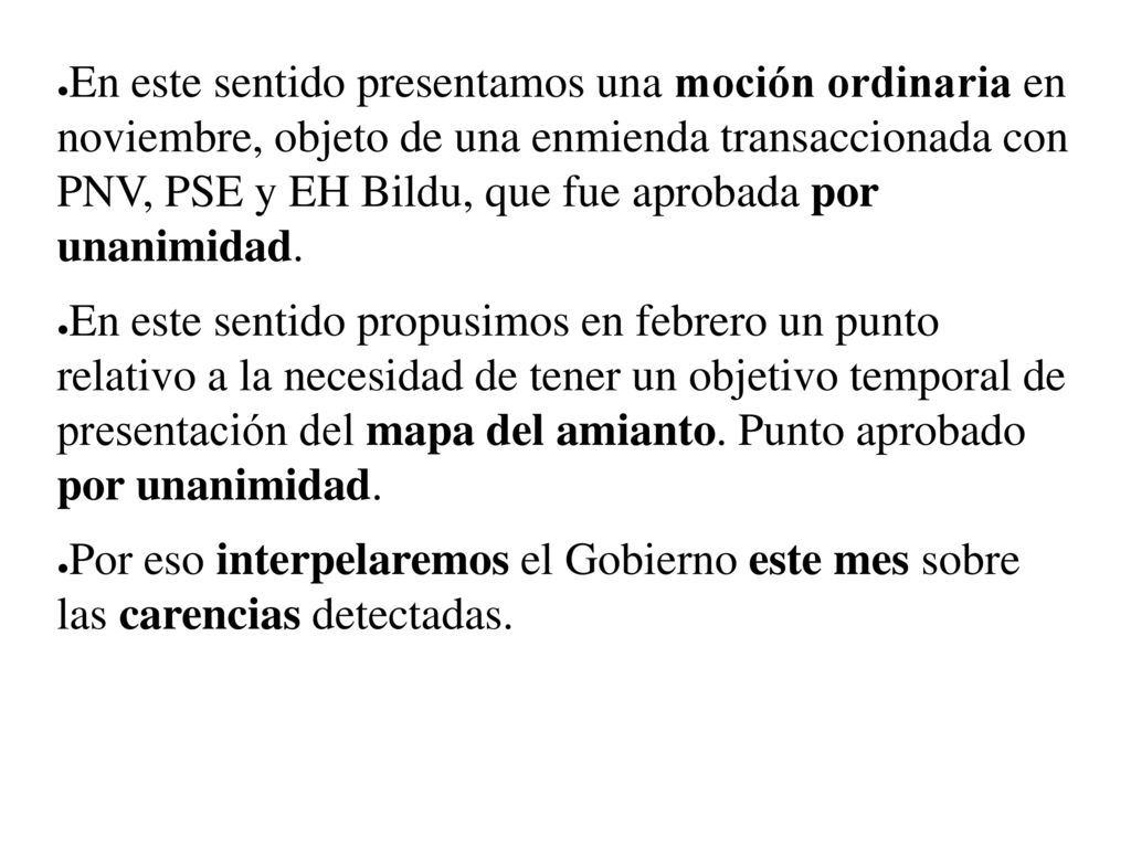 En este sentido presentamos una moción ordinaria en noviembre, objeto de una enmienda transaccionada con PNV, PSE y EH Bildu, que fue aprobada por unanimidad.