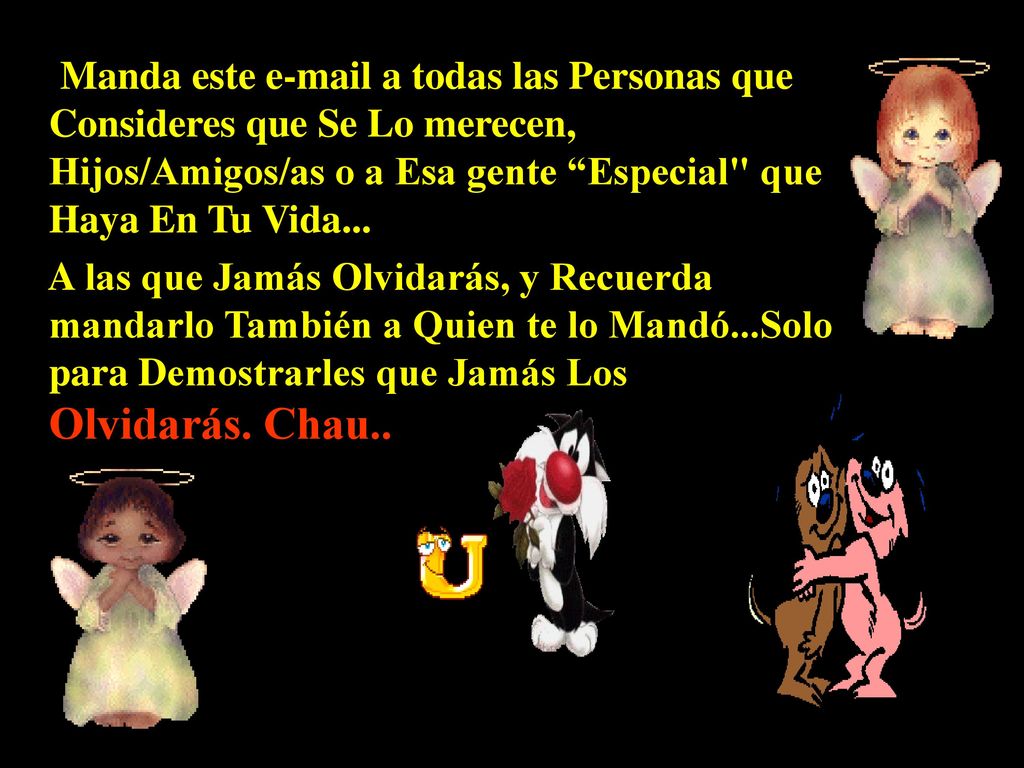 Manda este  a todas las Personas que Consideres que Se Lo merecen, Hijos/Amigos/as o a Esa gente Especial que Haya En Tu Vida...
