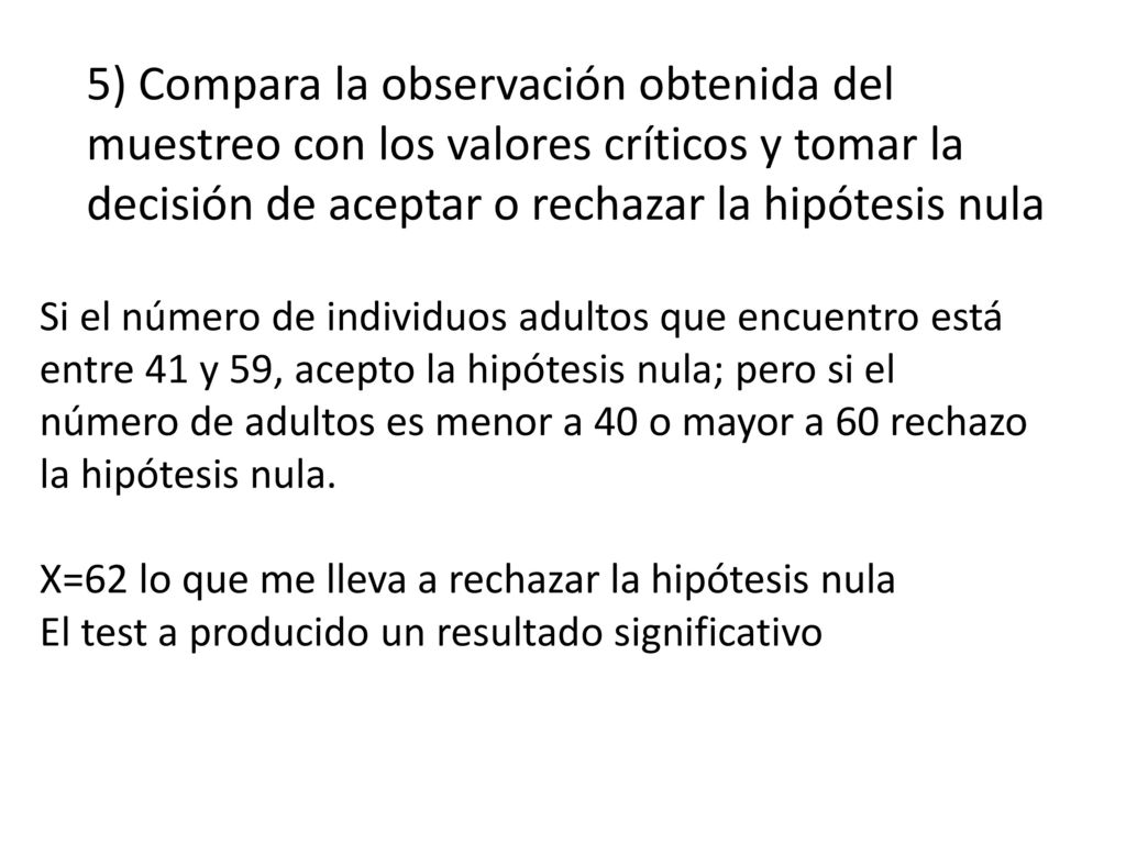 5) Compara la observación obtenida del muestreo con los valores críticos y tomar la decisión de aceptar o rechazar la hipótesis nula