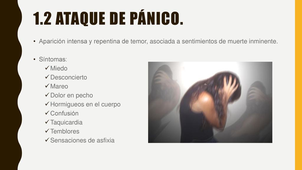 1.2 Ataque de pánico. Aparición intensa y repentina de temor, asociada a sentimientos de muerte inminente.