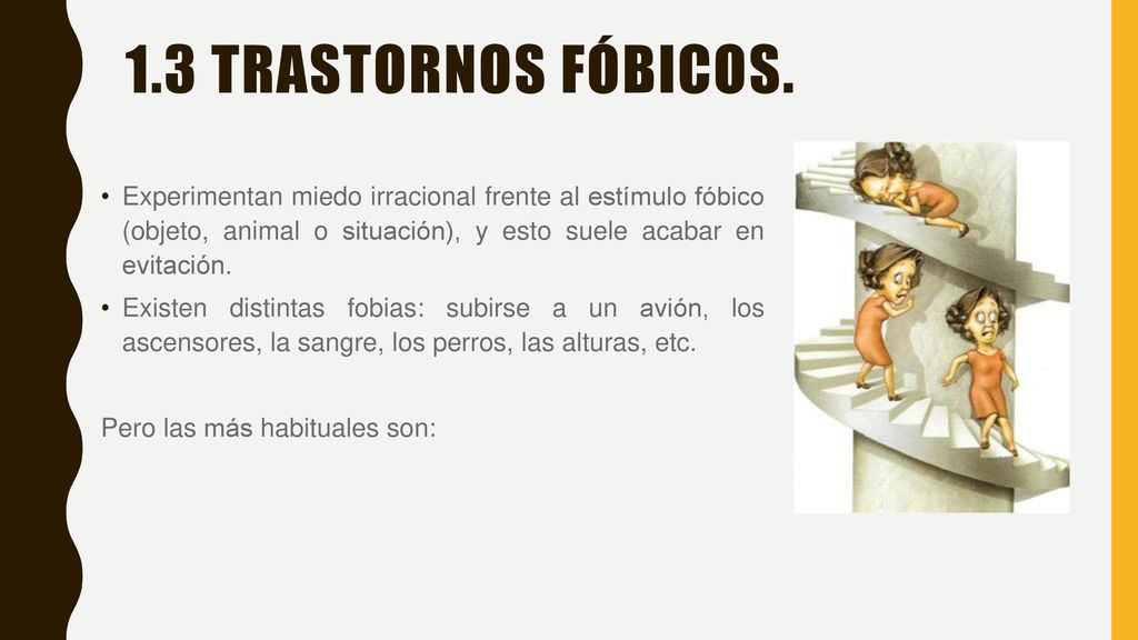 1.3 Trastornos fóbicos. Experimentan miedo irracional frente al estímulo fóbico (objeto, animal o situación), y esto suele acabar en evitación.