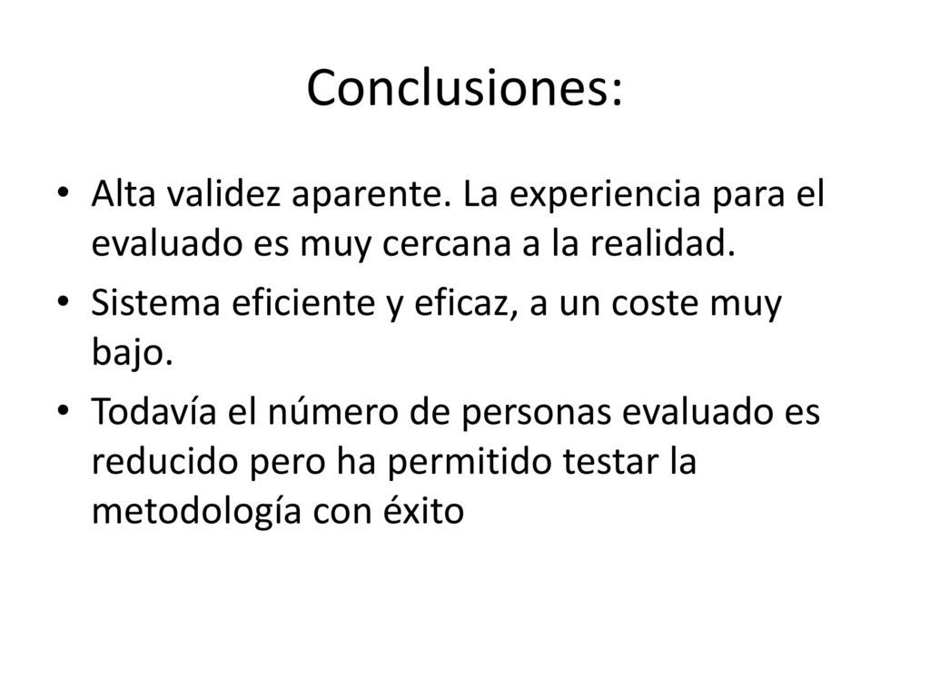 Conclusiones: Alta validez aparente. La experiencia para el evaluado es muy cercana a la realidad. Sistema eficiente y eficaz, a un coste muy bajo.
