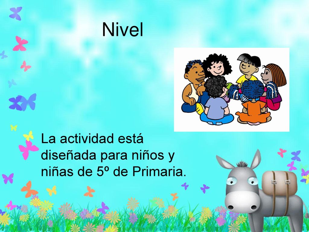 Nivel La actividad está diseñada para niños y niñas de 5º de Primaria.