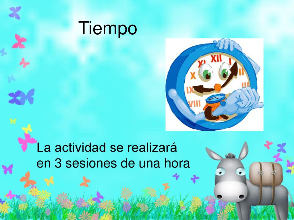 Tiempo La actividad se realizará en 3 sesiones de una hora