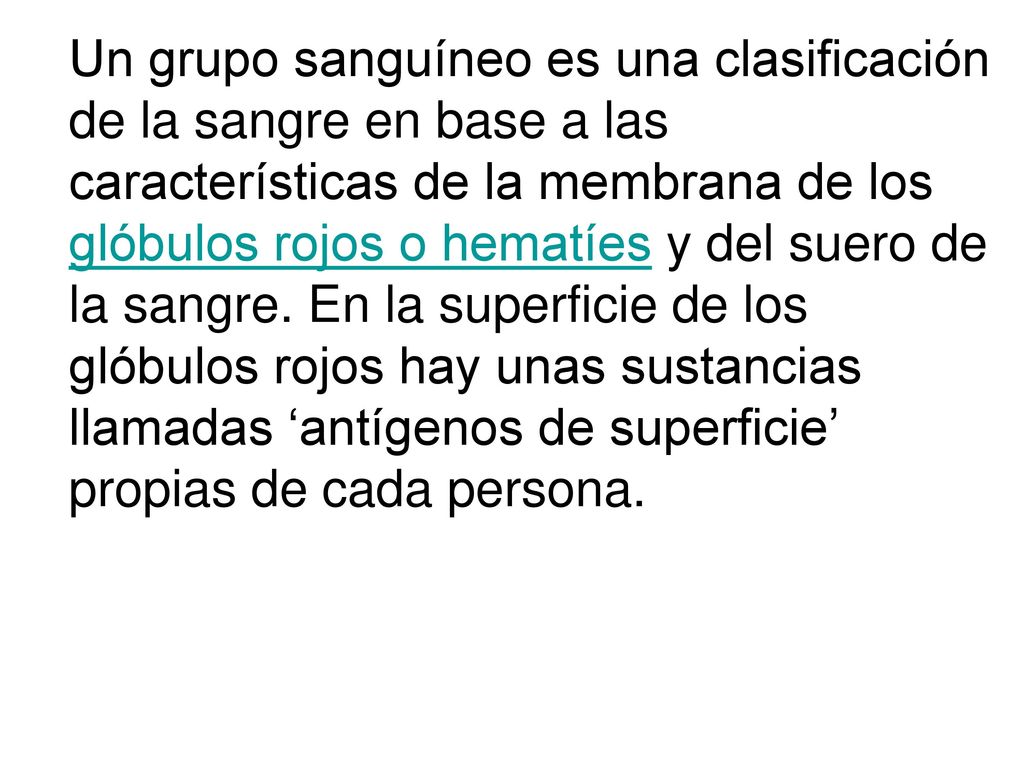 Un grupo sanguíneo es una clasificación de la sangre en base a las características de la membrana de los glóbulos rojos o hematíes y del suero de la sangre.