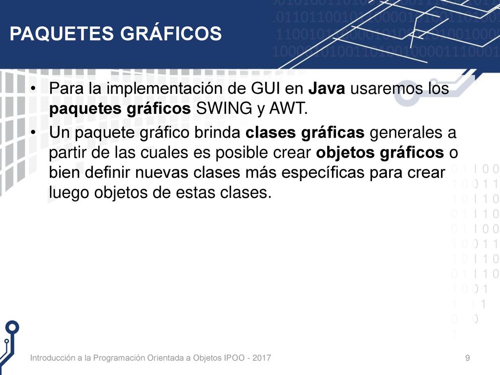 PAQUETES GRÁFICOS Para la implementación de GUI en Java usaremos los paquetes gráficos SWING y AWT.