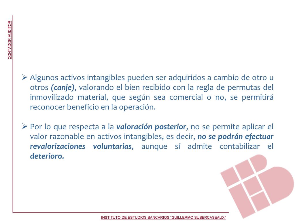 Algunos activos intangibles pueden ser adquiridos a cambio de otro u otros (canje), valorando el bien recibido con la regla de permutas del inmovilizado material, que según sea comercial o no, se permitirá reconocer beneficio en la operación.
