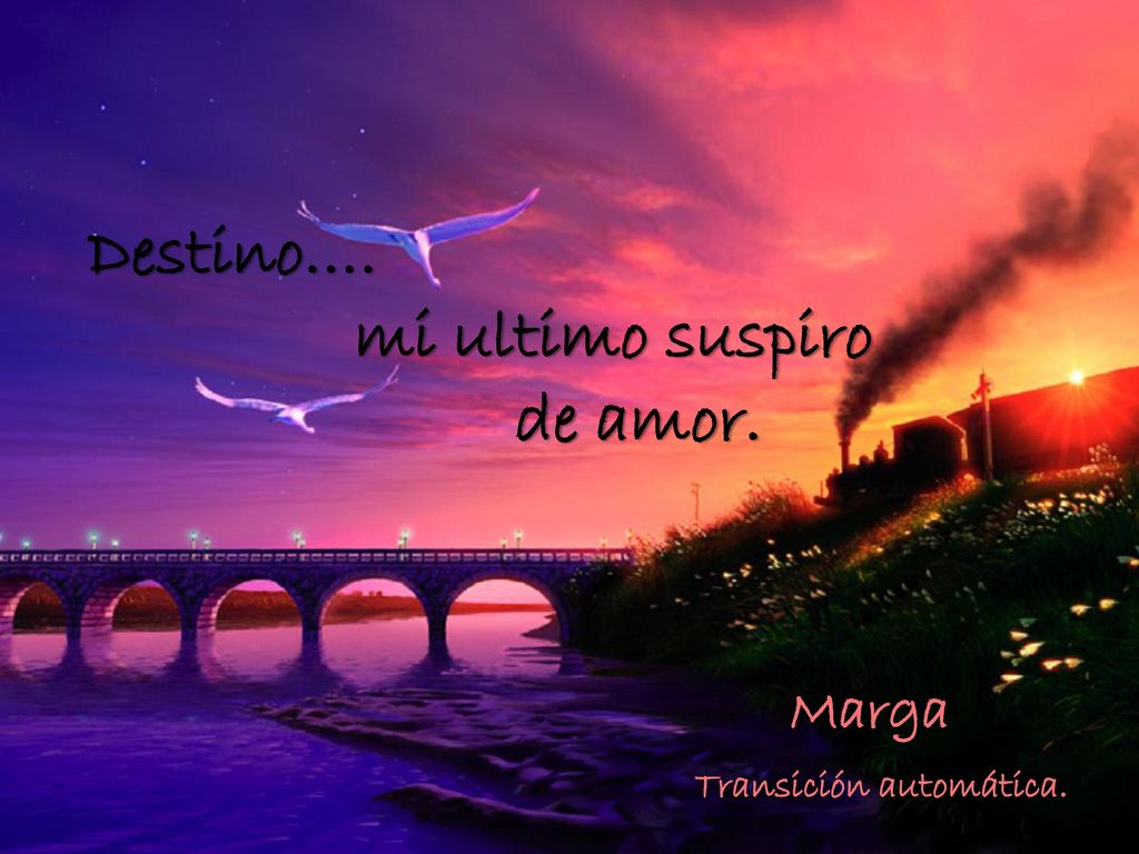 Destino…. mi ultimo suspiro de amor. Marga Transición automática.