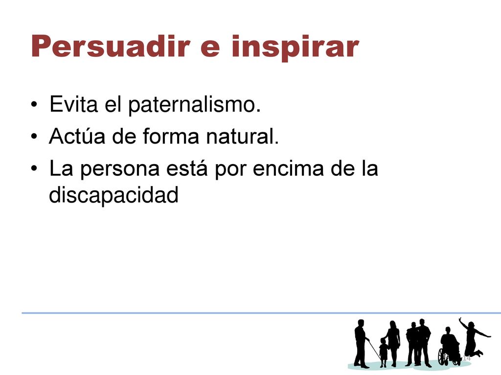 Persuadir e inspirar Evita el paternalismo. Actúa de forma natural.