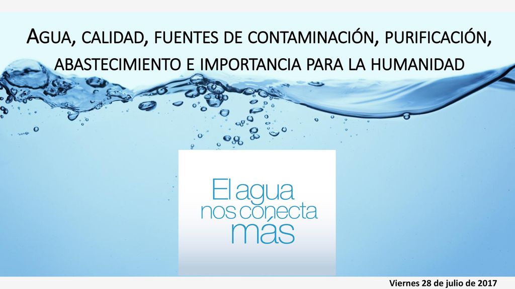Agua, calidad, fuentes de contaminación, purificación, abastecimiento e importancia para la humanidad
