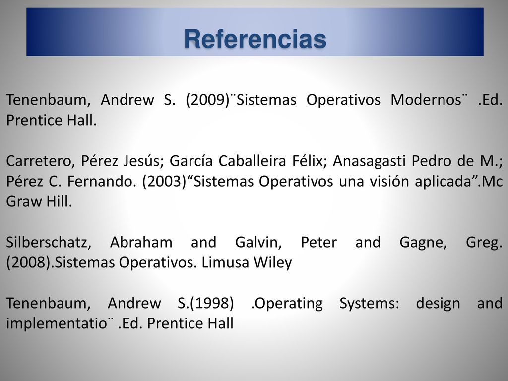 Referencias Tenenbaum, Andrew S. (2009)¨Sistemas Operativos Modernos¨ .Ed. Prentice Hall.