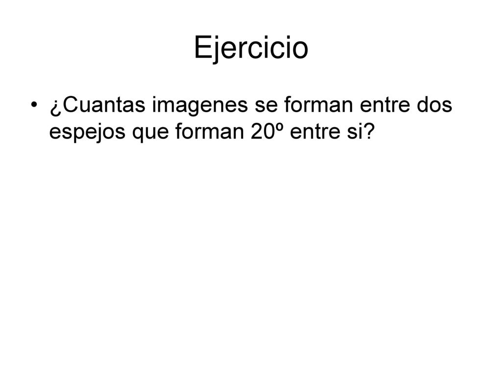 Ejercicio ¿Cuantas imagenes se forman entre dos espejos que forman 20º entre si